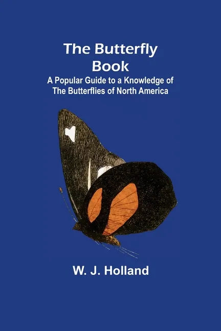 The Butterfly Book; A Popular Guide to a Knowledge of the Butterflies of North America - Paperback
