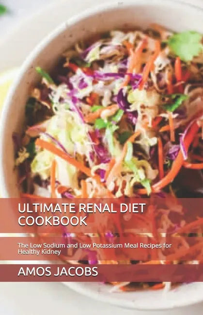 Ultimate Renal Diet Cookbook: The Low Sodium and Low Potassium Meal Recipes for Healthy Kidney - Paperback