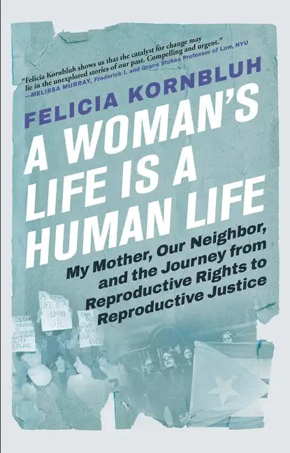 A Woman's Life Is a Human Life: My Mother, Our Neighbor, and the Journey from Reproductive Rights to Reproductive Justice - Hardcover