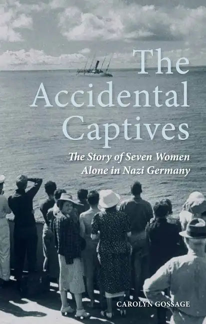 The Accidental Captives: The Story of Seven Women Alone in Nazi Germany - Hardcover