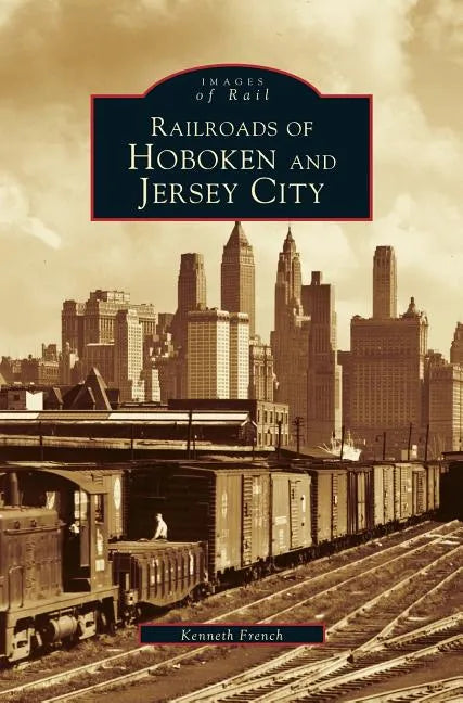 Railroads of Hoboken and Jersey City - Hardcover
