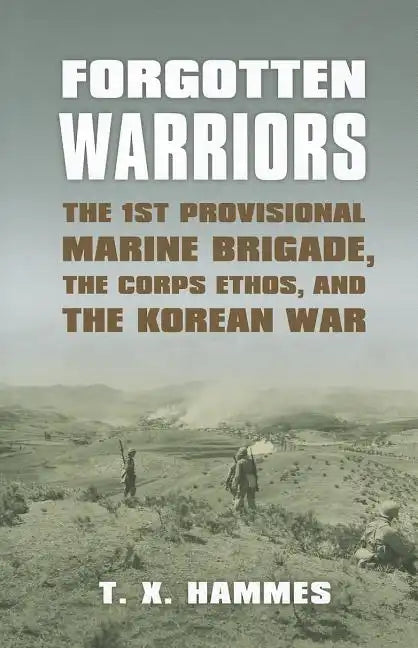 Forgotten Warriors: The 1st Provisional Marine Brigade, the Corps Ethos, and the Korean War - Paperback