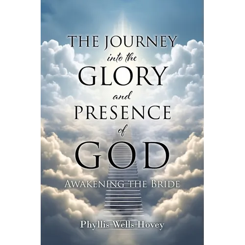 THE JOURNEY into the GLORY and PRESENCE of GOD: Awakening the Bride - Paperback