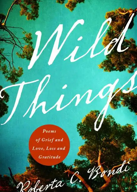 Wild Things: Poems of Grief and Love, Loss and Gratitude - Paperback