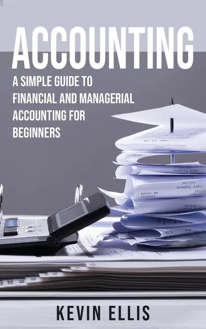 Accounting: A Simple Guide to Financial and Managerial Accounting for Beginners - Paperback