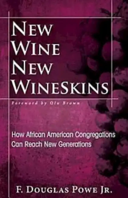 New Wine, New Wineskins: How African American Congregations Can Reach New Generations - Paperback