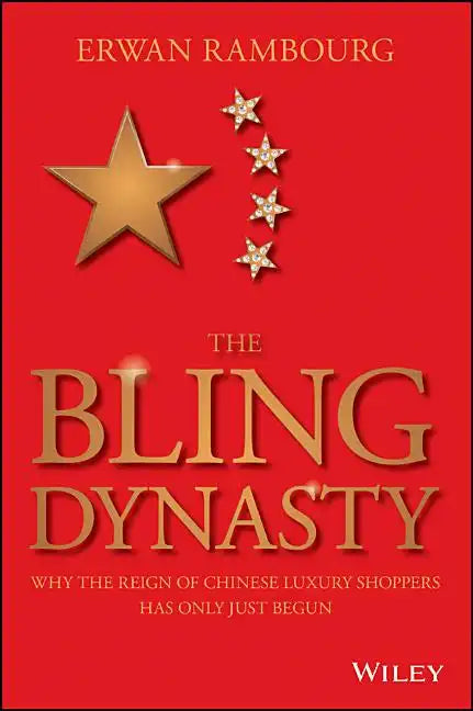 The Bling Dynasty: Why the Reign of Chinese Luxury Shoppers Has Only Just Begun - Hardcover