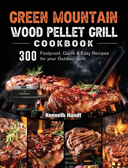 Green Mountain Wood Pellet Grill Cookbook: 300 Foolproof, Quick & Easy Recipes for your Outdoor Grill - Hardcover