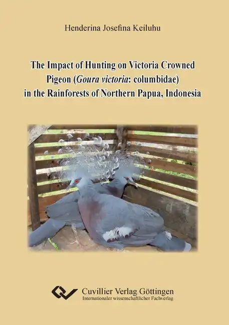 The Impact of Hunting on Victoria Crowned Pigeon (Goura victoria: columbidae) in the Rainforests of Northern Papua, Indonesia - Paperback