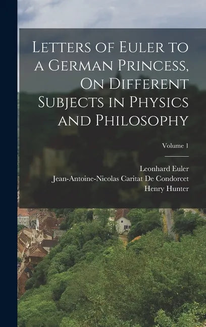 Letters of Euler to a German Princess, On Different Subjects in Physics and Philosophy; Volume 1 - Hardcover