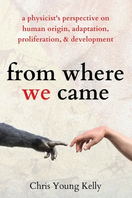 from where we came: a physicist's perspective on human origin, adaptation, proliferation, and development - Paperback