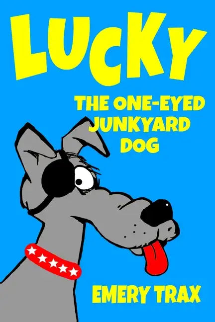 Lucky the One-Eyed Junkyard Dog: A Beginning Readers Chapter Book (Chapter Books for Kids, Age 8 and Up) - Paperback