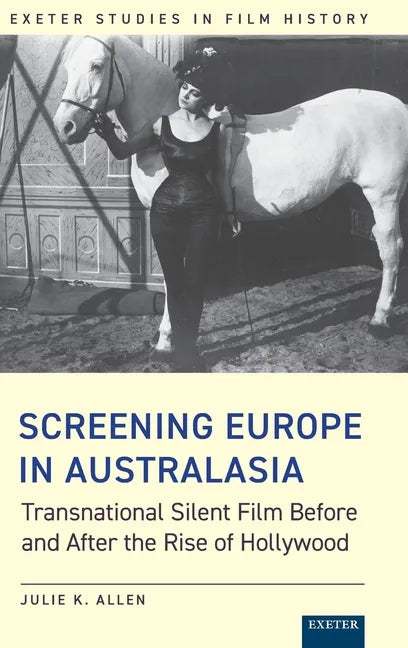 Screening Europe in Australasia: Transnational Silent Film Before and After the Rise of Hollywood - Hardcover