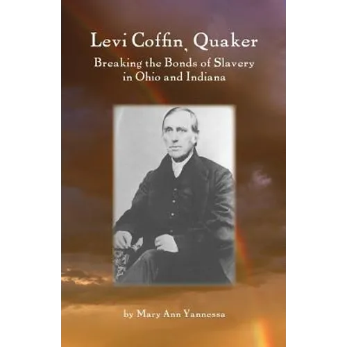 Levi Coffin: Quaker Breaking Bonds of Slavery in Ohio and Indiana - Paperback
