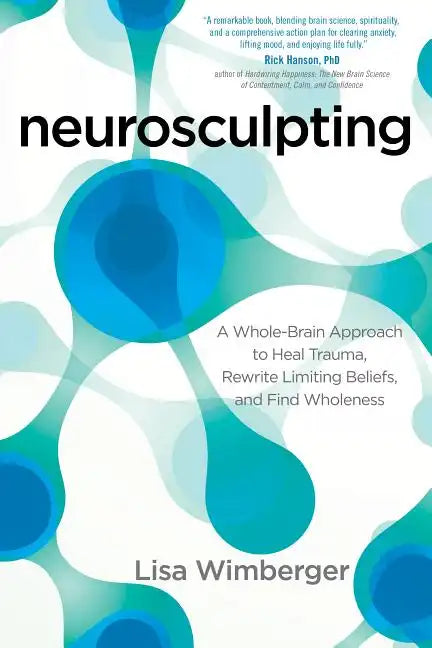 Neurosculpting: A Whole-Brain Approach to Heal Trauma, Rewrite Limiting Beliefs, and Find Wholeness - Paperback