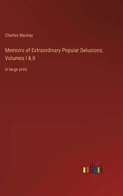 Memoirs of Extraordinary Popular Delusions; Volumes I & II: in large print - Hardcover