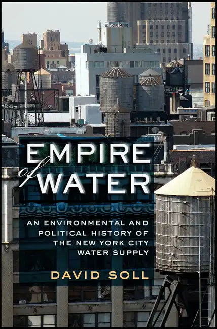 Empire of Water: An Environmental and Political History of the New York City Water Supply - Hardcover