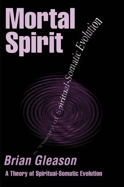 Mortal Spirit: A Theory of Spiritual-Somatic Evolution - Paperback
