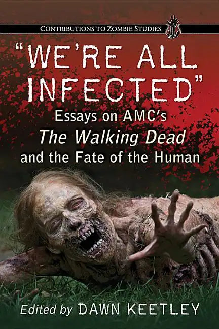 "We're All Infected": Essays on AMC's The Walking Dead and the Fate of the Human - Paperback
