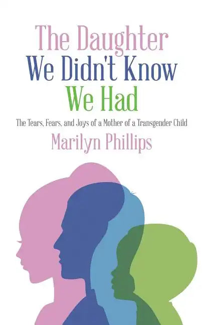 The Daughter We Didn't Know We Had: The Tears, Fears, and Joys of a Mother of a Transgender Child - Paperback