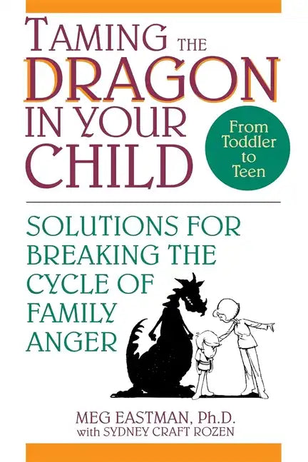 Taming the Dragon in Your Child: Solutions for Breaking the Cycle of Family Anger - Paperback