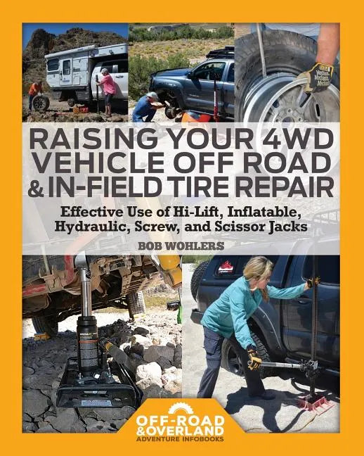 Raising Your 4WD Vehicle Off-Road & In-Field Tire Repair: Effective Use of Hi-Lift, Inflatable, Hydraulic, Screw, and Scissor Jacks - Paperback