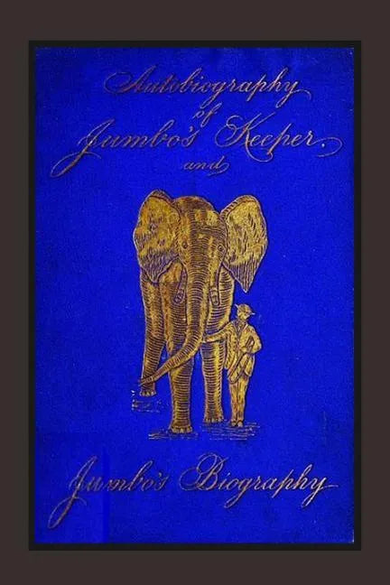 Autobiography of Jumbo's Keeper and Jumbo's Biography: The Life of "The World's Largest Elephant" - Paperback