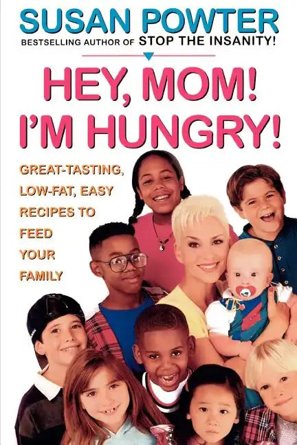 Hey Mom! I'm Hungry!: Great-Tasting, Low-Fat, Easy Recipes to Feed Your Family - Paperback