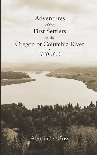 Adventures of the First Settlers on the Oregon or Columbia River, 1810-1813 - Paperback