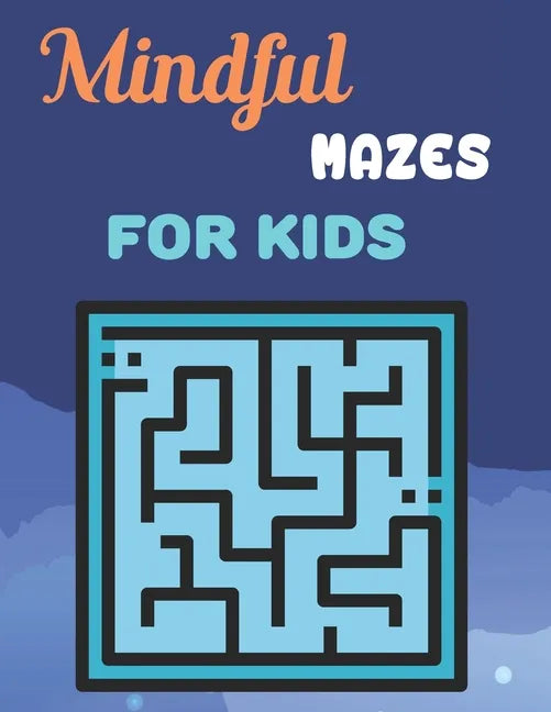 Mindful Mazes For Kids: Challenging And Fun Maze Book Children Kids Show Your Skills By Solving Mazes. - Paperback