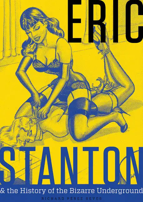 Eric Stanton & the History of the Bizarre Underground - Hardcover