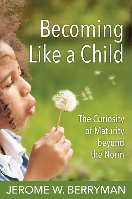 Becoming Like a Child: The Curiosity of Maturity Beyond the Norm - Paperback