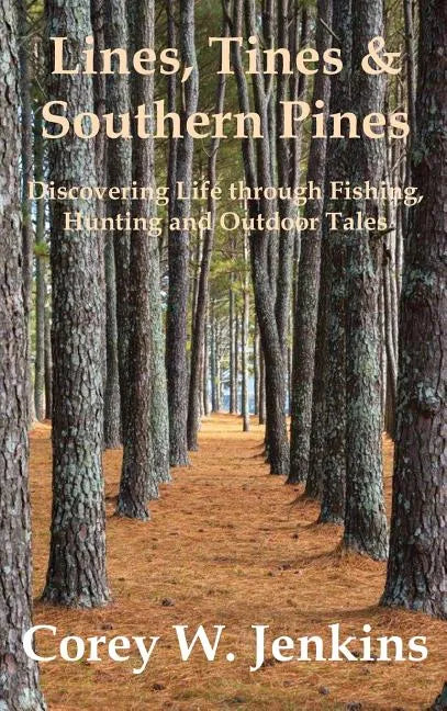 Lines, Tines & Southern Pines: Discovering Life through Fishing, Hunting and Outdoor Tales - Hardcover