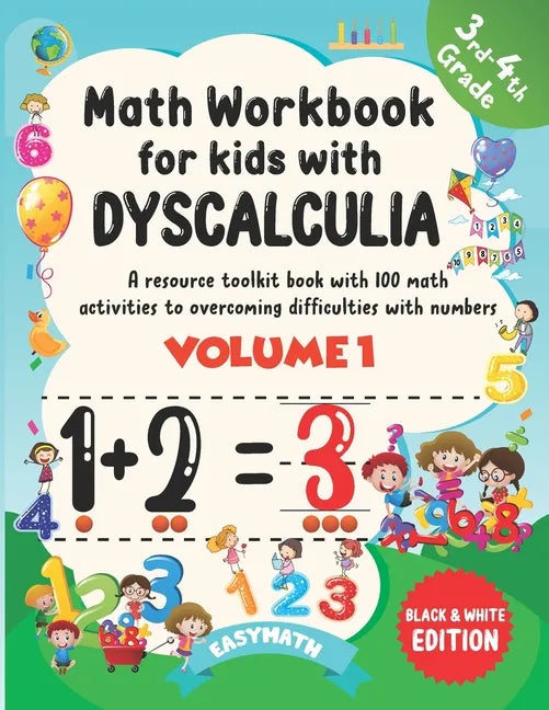 Math Workbook For Kids With Dyscalculia. A resource toolkit book with 100 math activities to overcoming difficulties with numbers. Volume 1. Black & W - Paperback