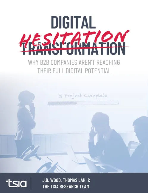 Digital Hesitation: Why B2B Companies Aren't Reaching Their Full Digital Transformation Potential - Hardcover