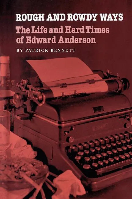 Rough and Rowdy Ways: The Life and Hard Times of Edward Anderson - Paperback