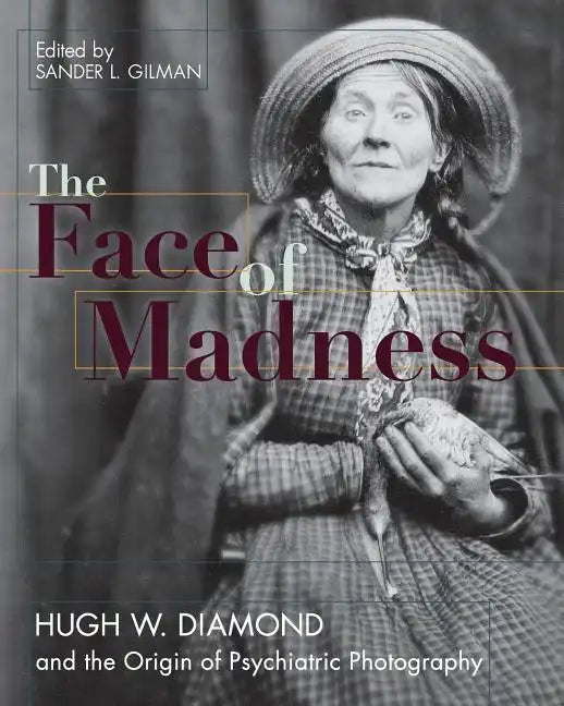Face of Madness: Hugh W. Diamond and the Origin of Psychiatric Photography - Paperback