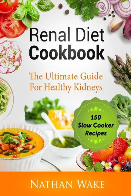 Renal Diet Cookbook: The Ultimate Guide For Healthy Kidneys - 150 Slow Cooker Recipes - Paperback