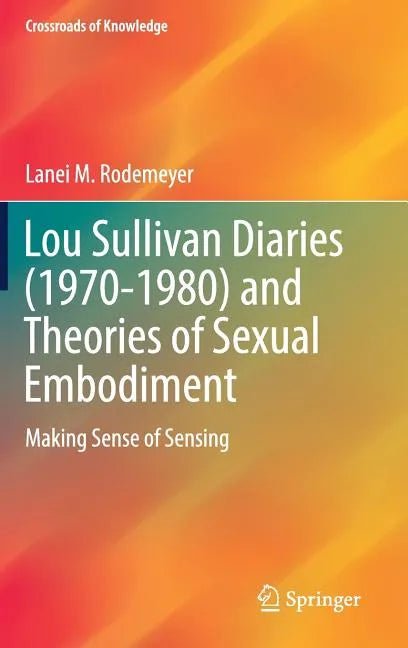 Lou Sullivan Diaries (1970-1980) and Theories of Sexual Embodiment: Making Sense of Sensing - Hardcover