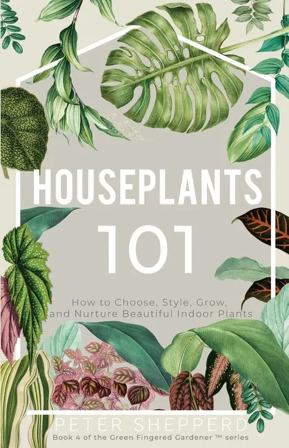 Houseplants 101: How to choose, style, grow and nurture your indoor plants - Paperback
