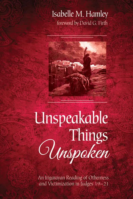 Unspeakable Things Unspoken: An Irigarayan Reading of Otherness and Victimization in Judges 19-21 - Paperback