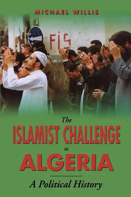 The Islamist Challenge in Algeria: A Political History - Paperback