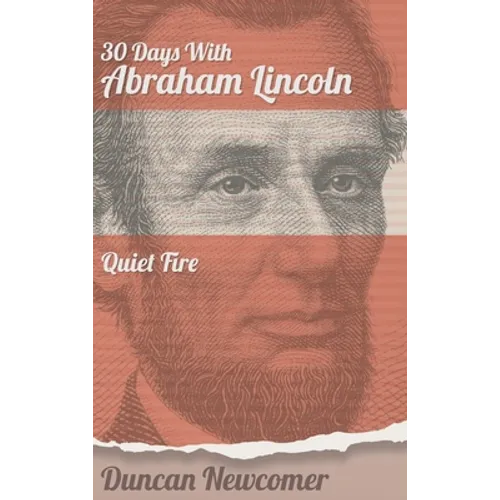 Thirty Days With Abraham Lincoln: Quiet Fire - Hardcover