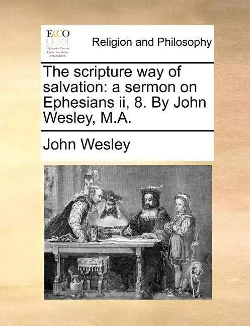 The Scripture Way of Salvation: A Sermon on Ephesians II, 8. by John Wesley, M.A. - Paperback