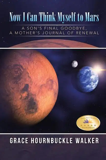 Now I Can Think Myself to Mars: A Son's Final Goodbye A Mother's Journal of Renewal - Paperback