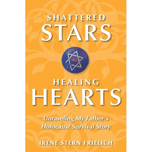 Shattered Stars, Healing Hearts: Unraveling My Father's Holocaust Survival Story - Paperback