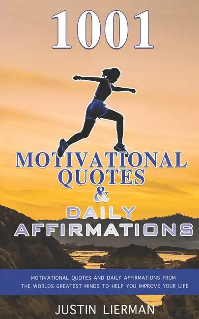 1001 Motivational Quotes & Daily Affirmations: Motivational Quotes and Daily Affirmations from The Worlds Greatest Minds To Help You Improve Your Life - Paperback