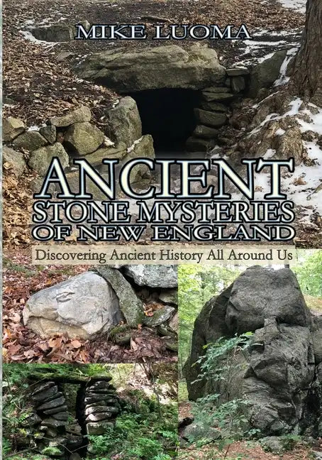 Ancient Stone Mysteries of New England: Discovering Ancient History All Around Us - Paperback