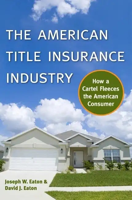 The American Title Insurance Industry: How a Cartel Fleeces the American Consumer - Hardcover