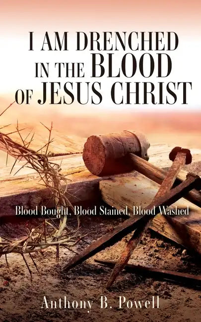 I Am Drenched in the Blood of Jesus Christ: Blood Bought, Blood Stained, Blood Washed - Paperback
